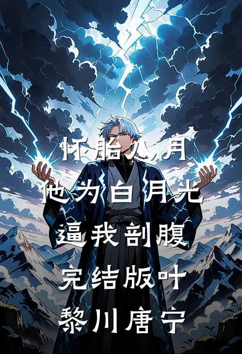 怀胎八月，他为白月光逼我剖腹完结版叶黎川唐宁