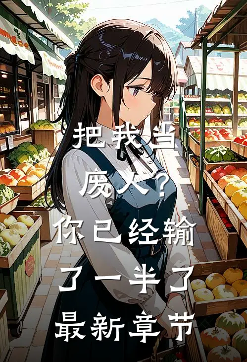 把我当废人？你已经输了一半了最新章节