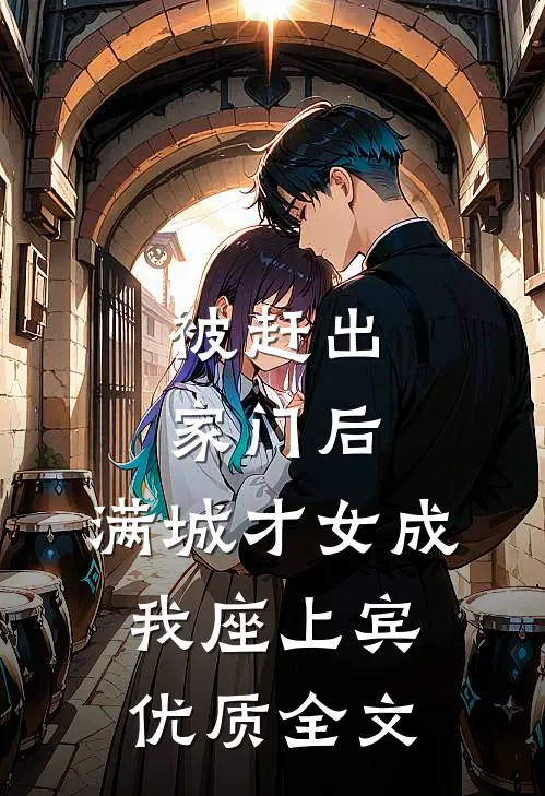 被赶出家门后，满城才女成我座上宾优质全文