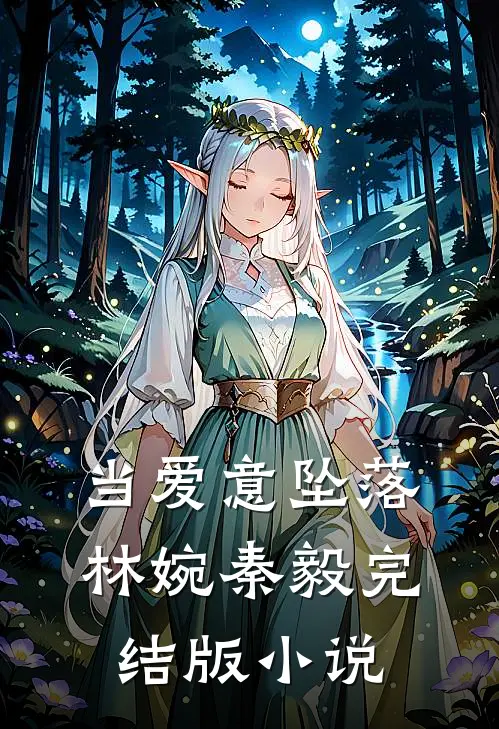 当爱意坠落林婉秦毅完结版小说