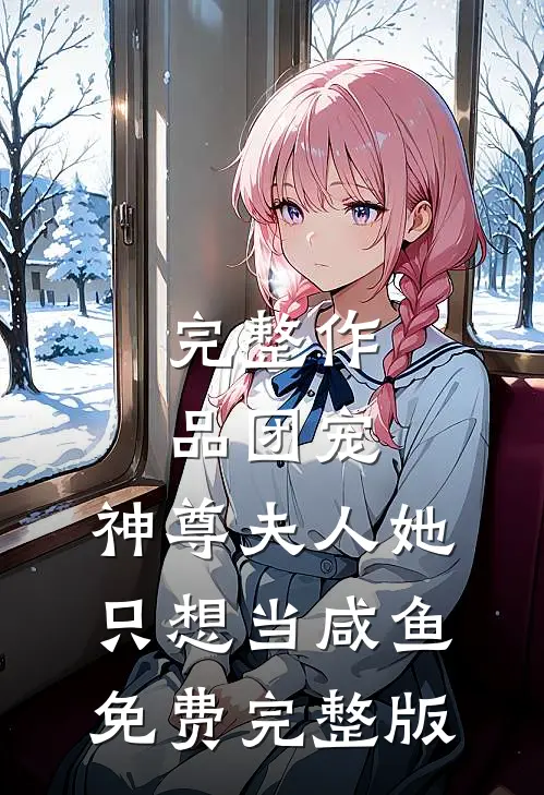 完整作品团宠:神尊夫人她只想当咸鱼免费完整版