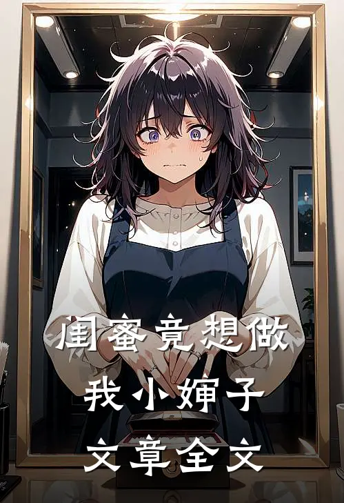 闺蜜竟想做我小婶子文章全文