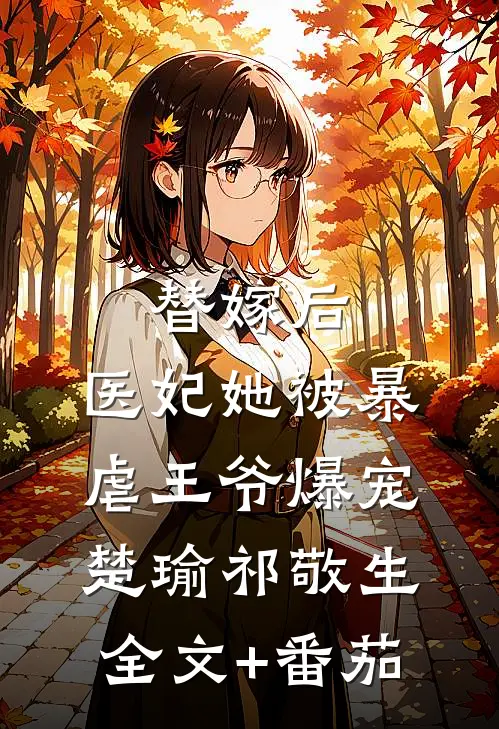 替嫁后，医妃她被暴虐王爷爆宠楚瑜祁敬生全文+番茄