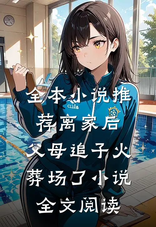 全本小说推荐离家后,父母追子火葬场了小说全文阅读