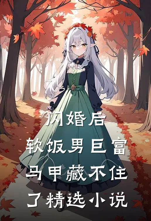 闪婚后，软饭男巨富马甲藏不住了精选小说