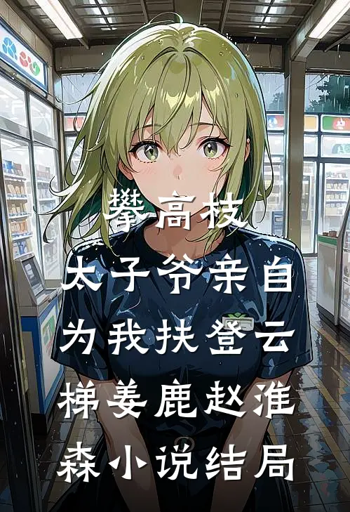攀高枝：太子爷亲自为我扶登云梯姜鹿赵淮森小说结局