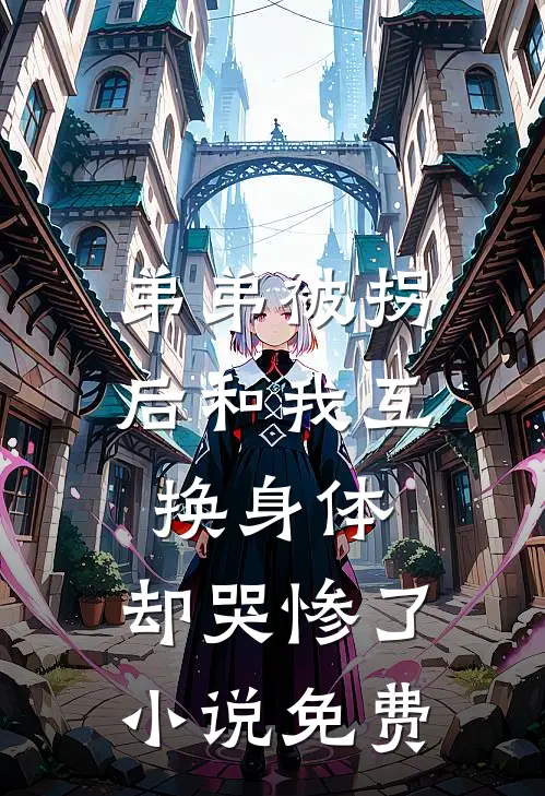 弟弟被拐后和我互换身体，却哭惨了小说免费