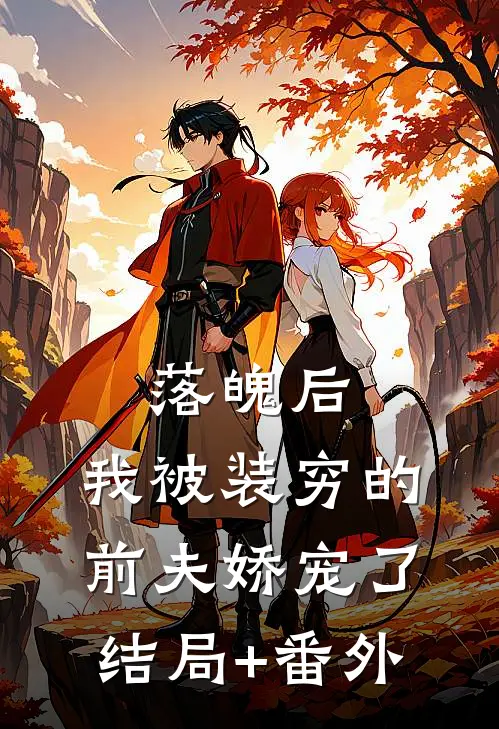落魄后，我被装穷的前夫娇宠了结局+番外