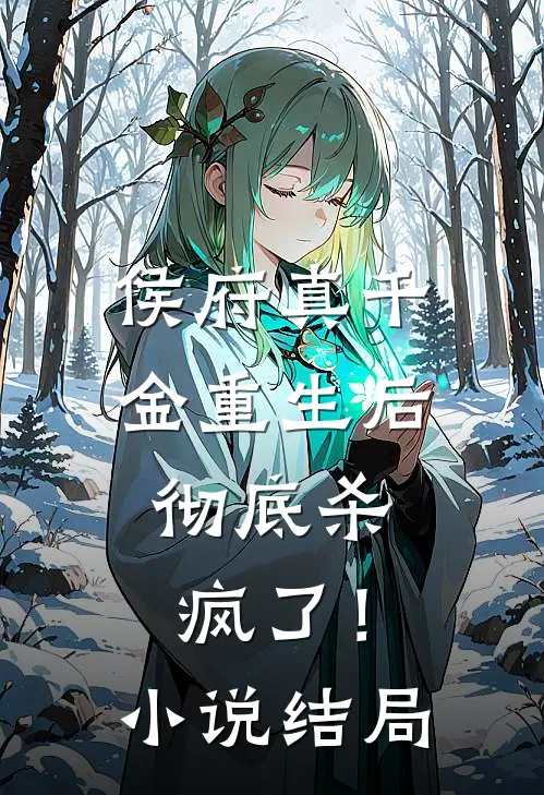 侯府真千金重生后，彻底杀疯了！小说结局