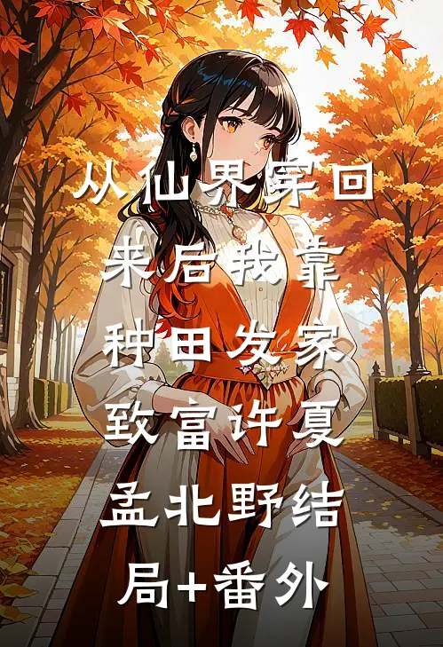 从仙界穿回来后我靠种田发家致富许夏孟北野结局+番外