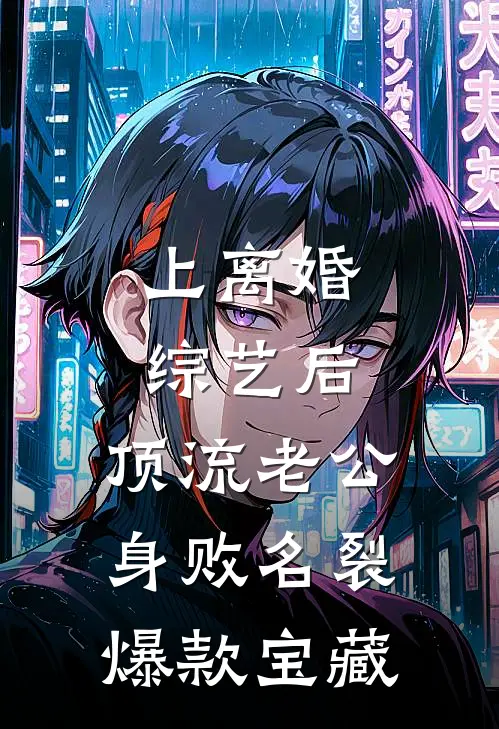 上离婚综艺后，顶流老公身败名裂爆款宝藏