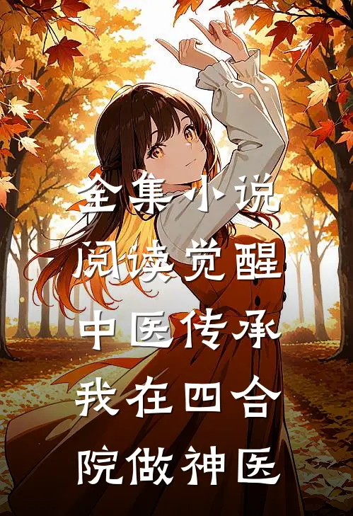 全集小说阅读觉醒中医传承，我在四合院做神医