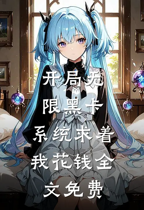 开局无限黑卡,系统求着我花钱全文免费