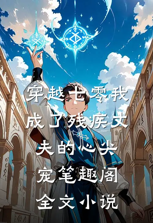 穿越七零我成了残疾丈夫的心尖宠 笔趣阁全文小说