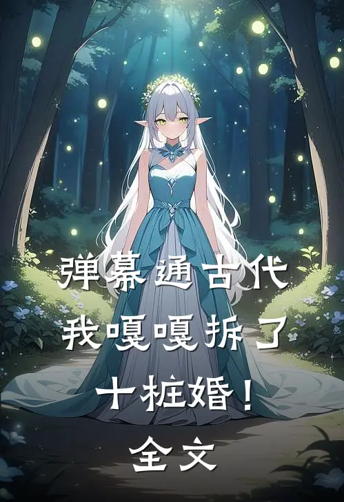 弹幕通古代，我嘎嘎拆了十桩婚！全文