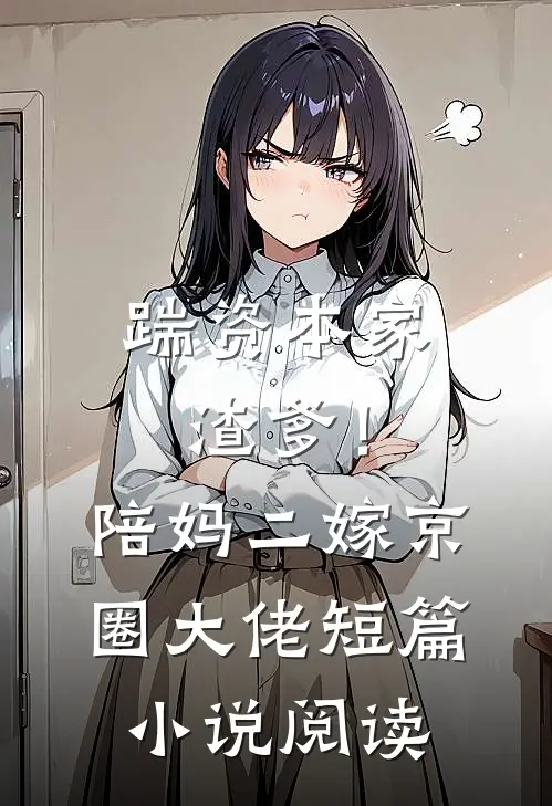 踹资本家渣爹！陪妈二嫁京圈大佬短篇小说阅读