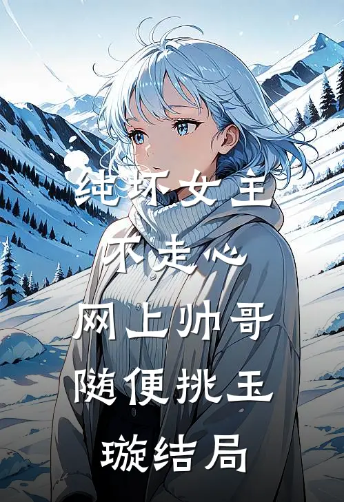 纯坏女主不走心，网上帅哥随便挑玉璇结局
