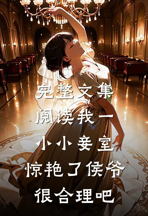 完整文集阅读我一小小妾室，惊艳了侯爷很合理吧