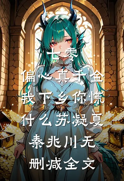 七零：偏心真千金，我下乡你慌什么苏凝夏秦兆川无删减全文
