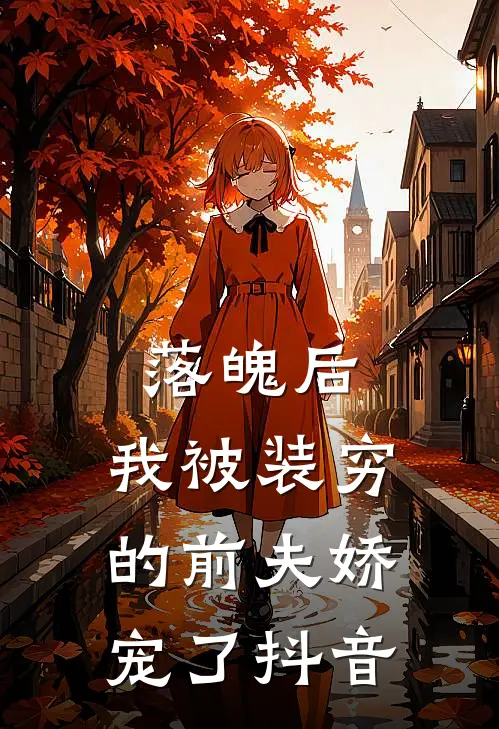 落魄后，我被装穷的前夫娇宠了抖音