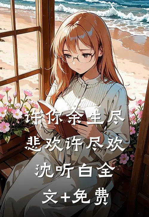 许你余生尽悲欢许尽欢沈听白全文+免费