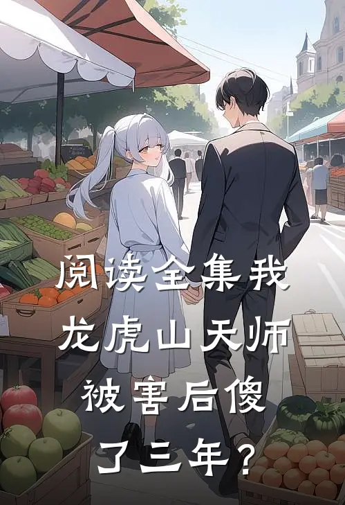 阅读全集我，龙虎山天师，被害后傻了三年？