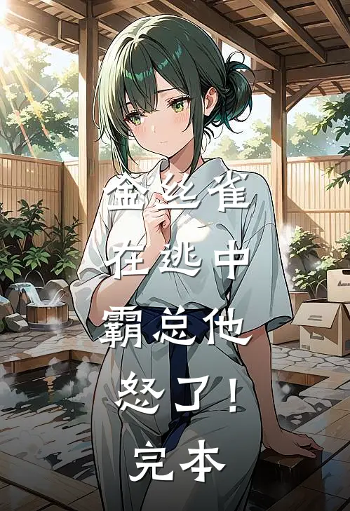 金丝雀在逃中，霸总他怒了！完本