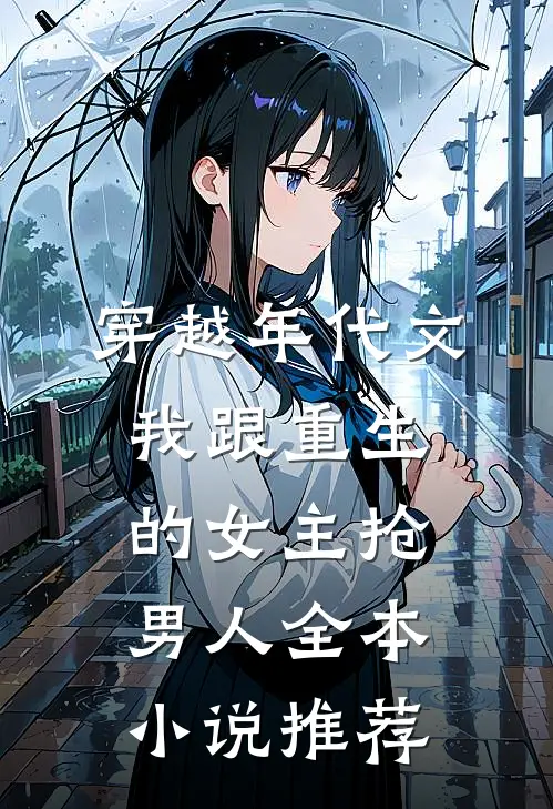 穿越年代文，我跟重生的女主抢男人全本小说推荐