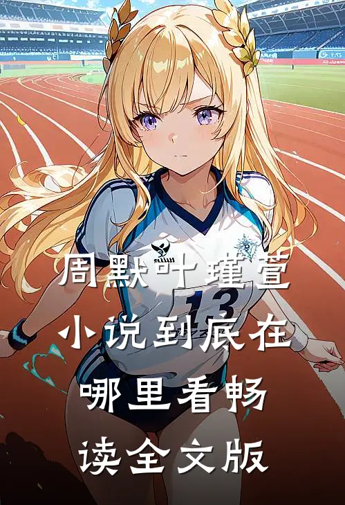 周默叶瑾萱到底在哪里看畅读全文版的