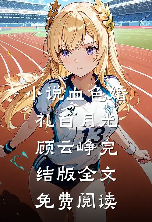 小说血色婚礼白月光顾云峥完结版全文免费阅读