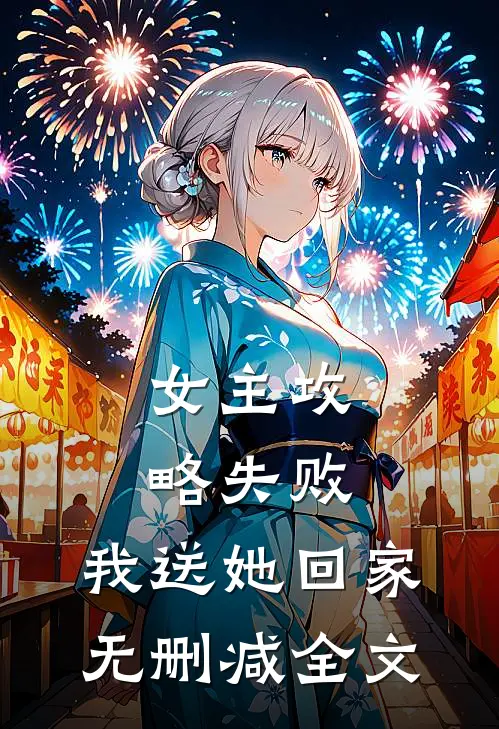 女主攻略失败,我送她回家无删减全文