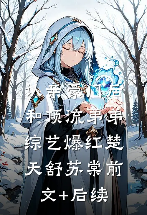 认亲豪门后，和顶流弟弟综艺爆红楚天舒苏棠前文+后续