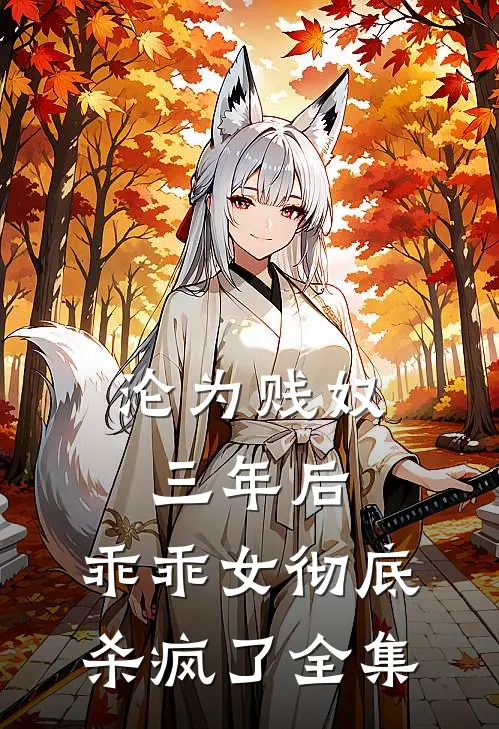 沦为贱奴三年后，乖乖女彻底杀疯了全集
