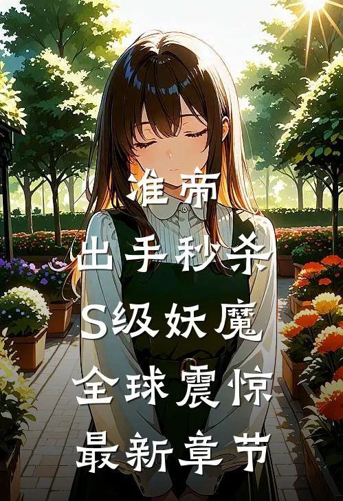 准帝：出手秒杀S级妖魔，全球震惊最新章节