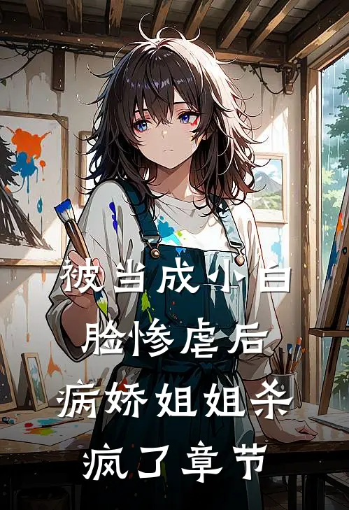 被当成小白脸惨虐后，病娇姐姐杀疯了章节