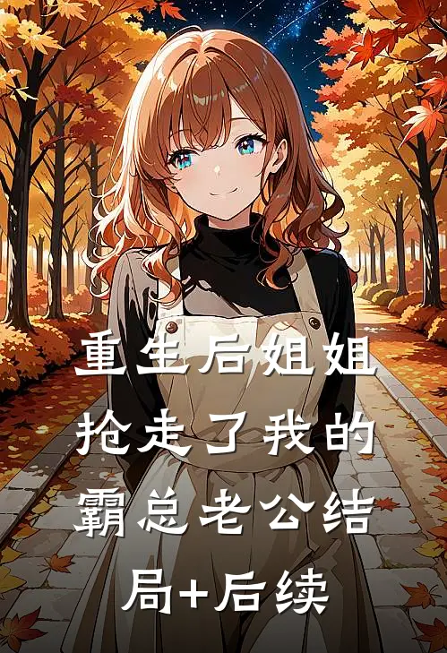 重生后姐姐抢走了我的霸总老公结局+后续