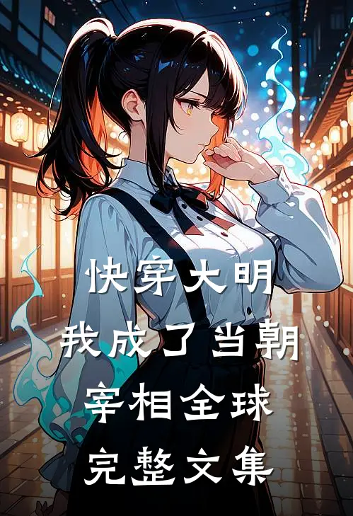 快穿大明：我成了当朝宰相全球完整文集