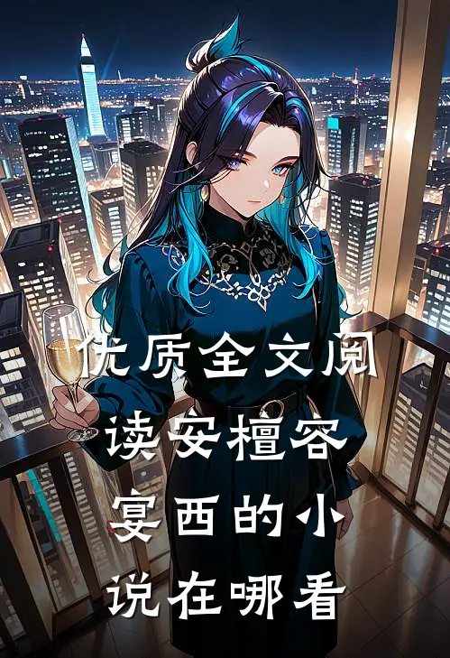优质全文阅读安檀容宴西的小说在哪看