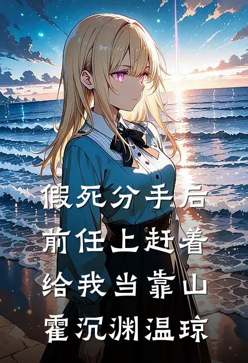 假死分手后，前任上赶着给我当靠山霍沉渊温琼