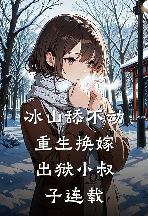 冰山舔不动，重生换嫁出狱小叔子连载