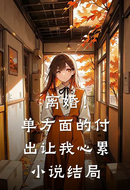 离婚！单方面的付出让我心累小说结局
