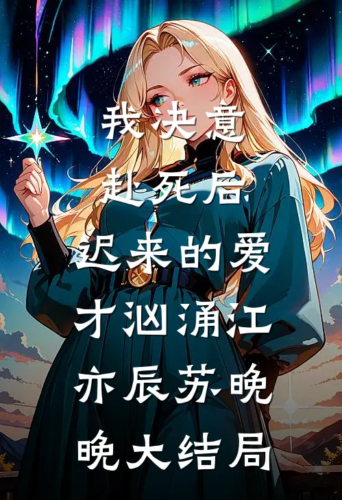 我决意赴死后，迟来的爱才汹涌江亦辰苏晚晚大结局