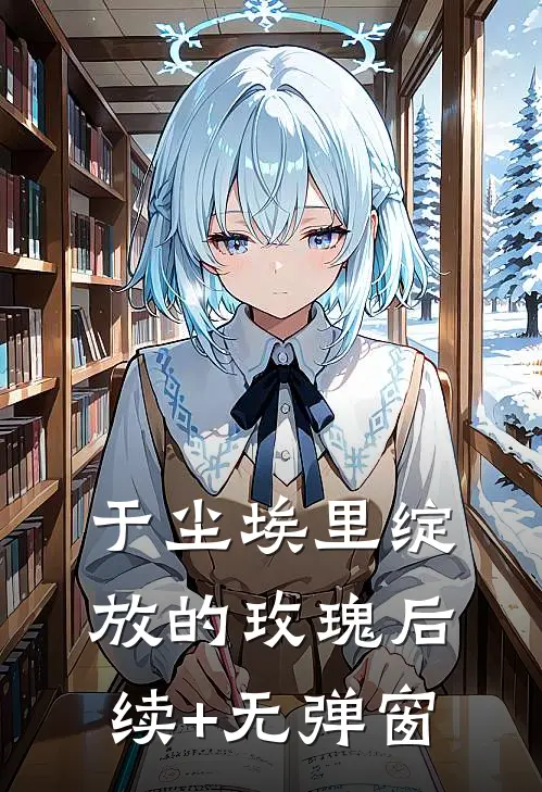 于尘埃里绽放的玫瑰后续+无弹窗