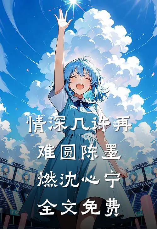 情深几许再难圆陈墨燃沈心宁全文免费