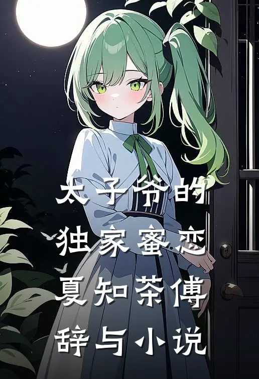 太子爷的独家蜜恋夏知茶傅辞与小说
