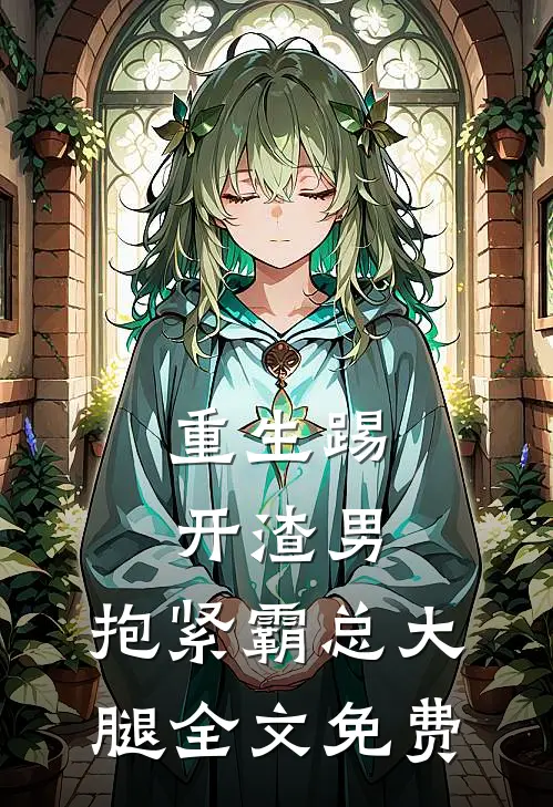 重生踢开渣男，抱紧霸总大腿全文免费