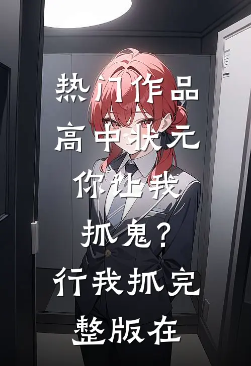 热门作品高中状元,你让我抓鬼?行,我抓完整版在