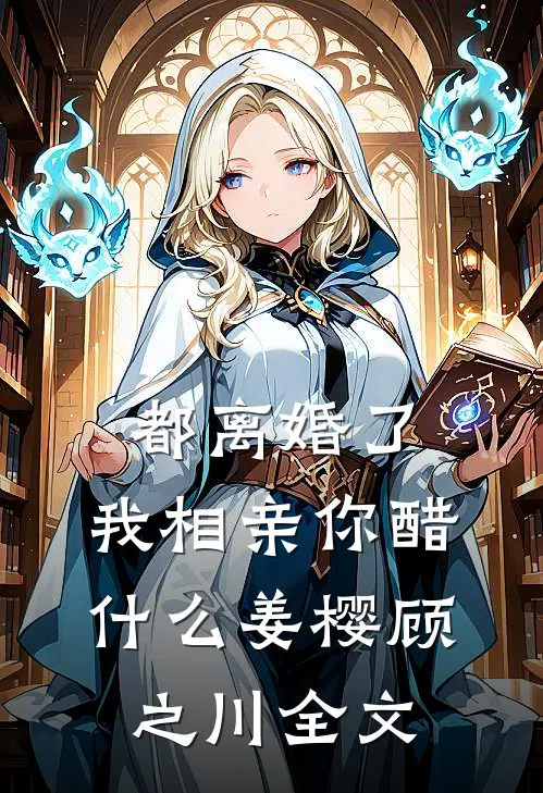都离婚了，我相亲你醋什么姜樱顾之川全文