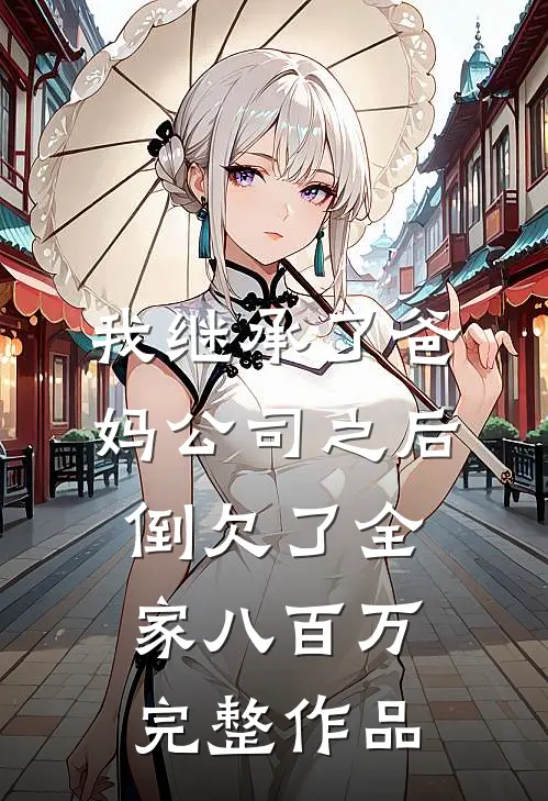 我继承了爸妈公司之后，倒欠了全家八百万完整作品