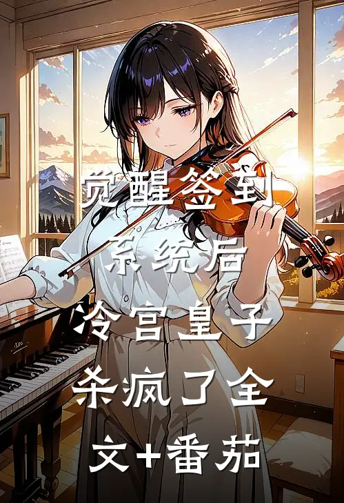 觉醒签到系统后，冷宫皇子杀疯了全文+番茄
